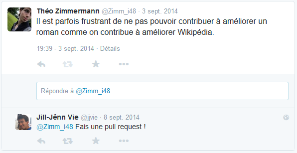 @Zimm_i48: Il est parfois frustrant de ne pas pouvoir contribuer à améliorer un roman comme on contribue à améliorer Wikipédia. @jjvie: Fais une pull request !